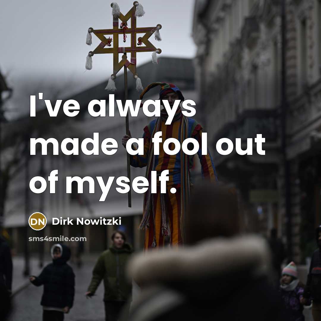 “I've always made a fool out of myself.…” quote by Dirk Nowitzki