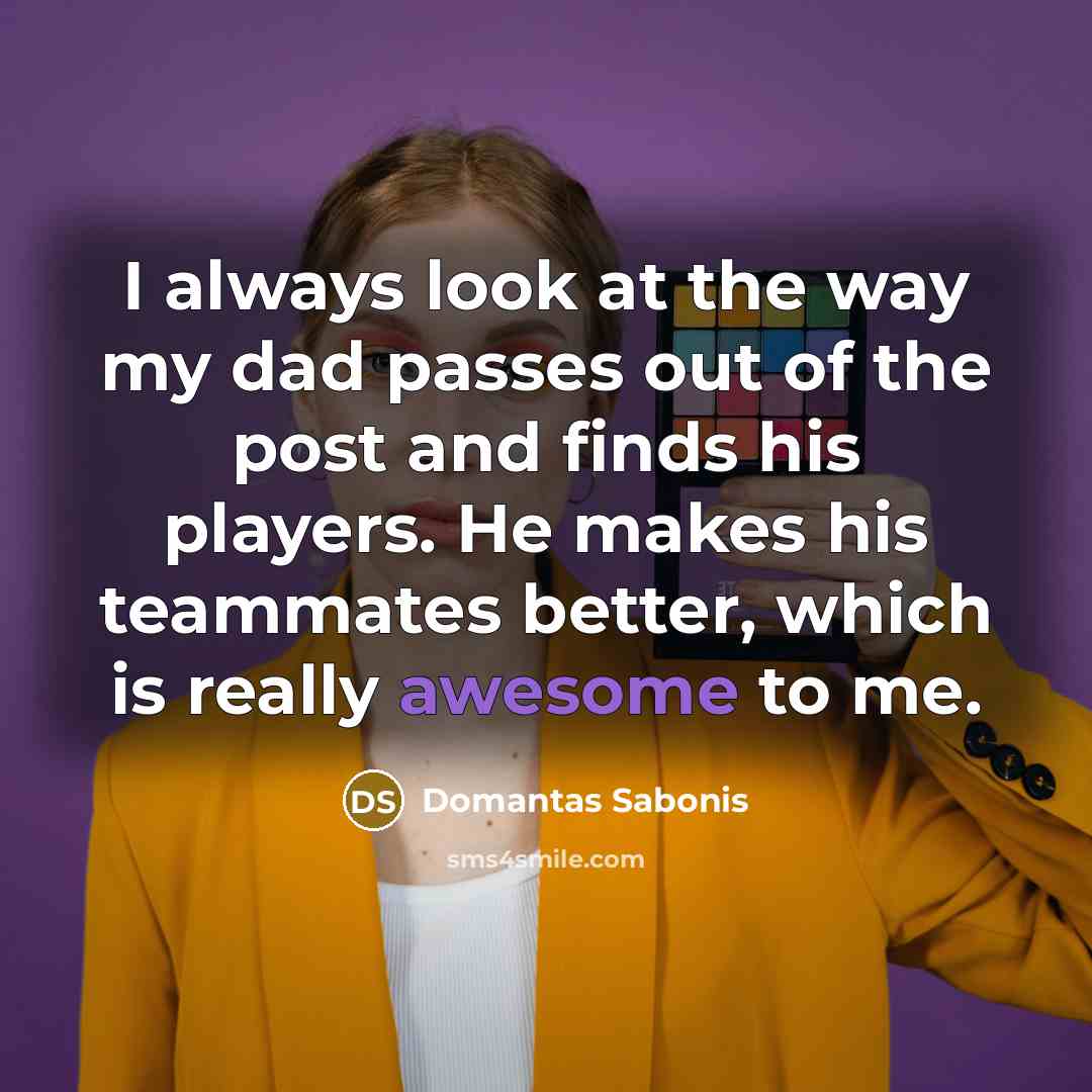 “I always look at the way my dad passes out…” quote by Domantas Sabonis