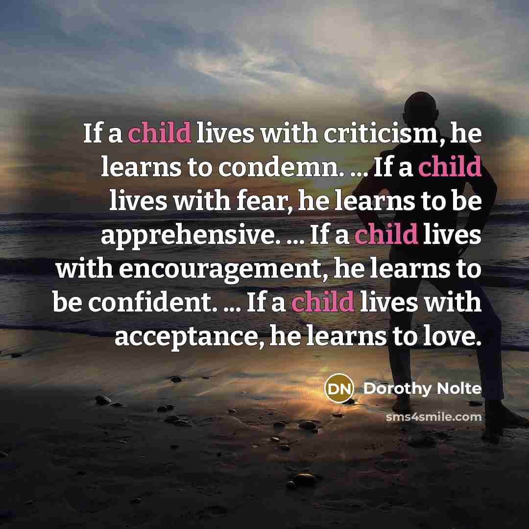 “If a child lives with criticism, he learns to condemn.…” quote by Dorothy Nolte