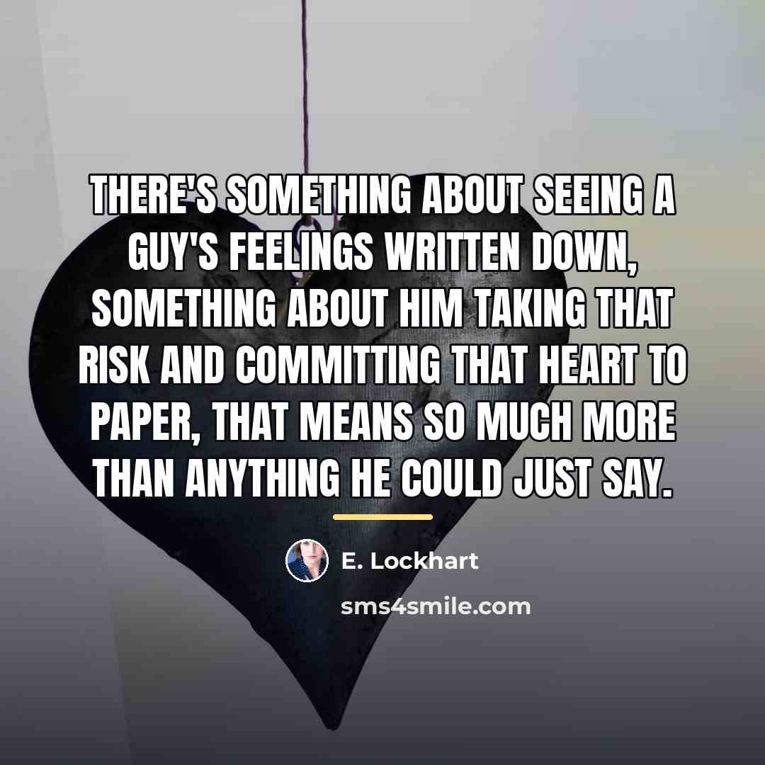“There's something about seeing a guy's feelings written down, something…” quote by E. Lockhart