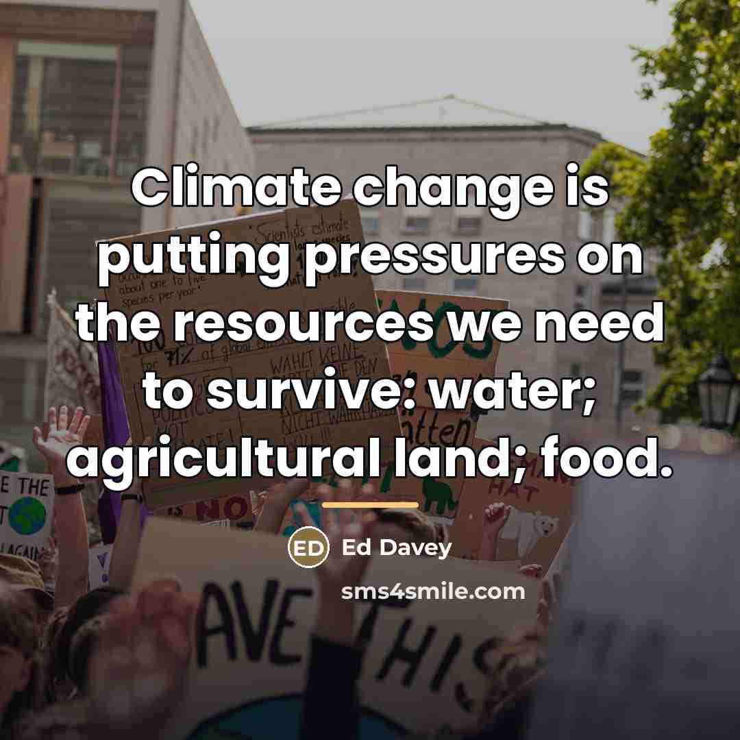 “Climate change is putting pressures on the resources we need…” quote by Ed Davey