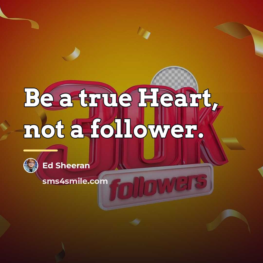 “Be a true Heart, not a follower.…” quote by Ed Sheeran
