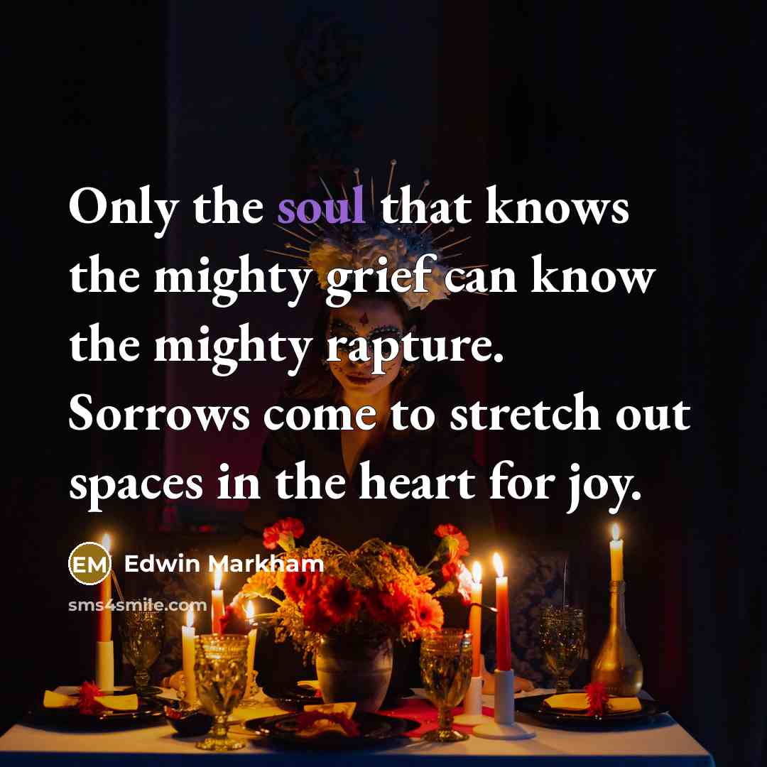 “Only the soul that knows the mighty grief can know…” quote by Edwin Markham