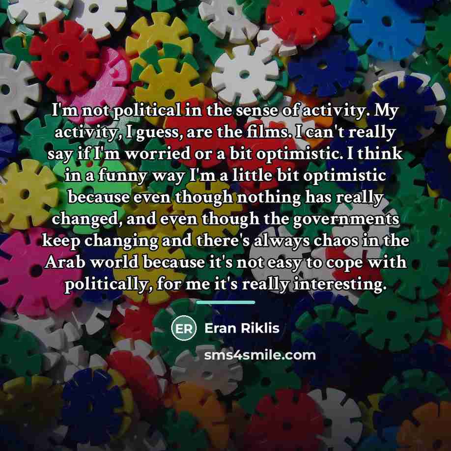 “I'm not political in the sense of activity. My activity,…” quote by Eran Riklis