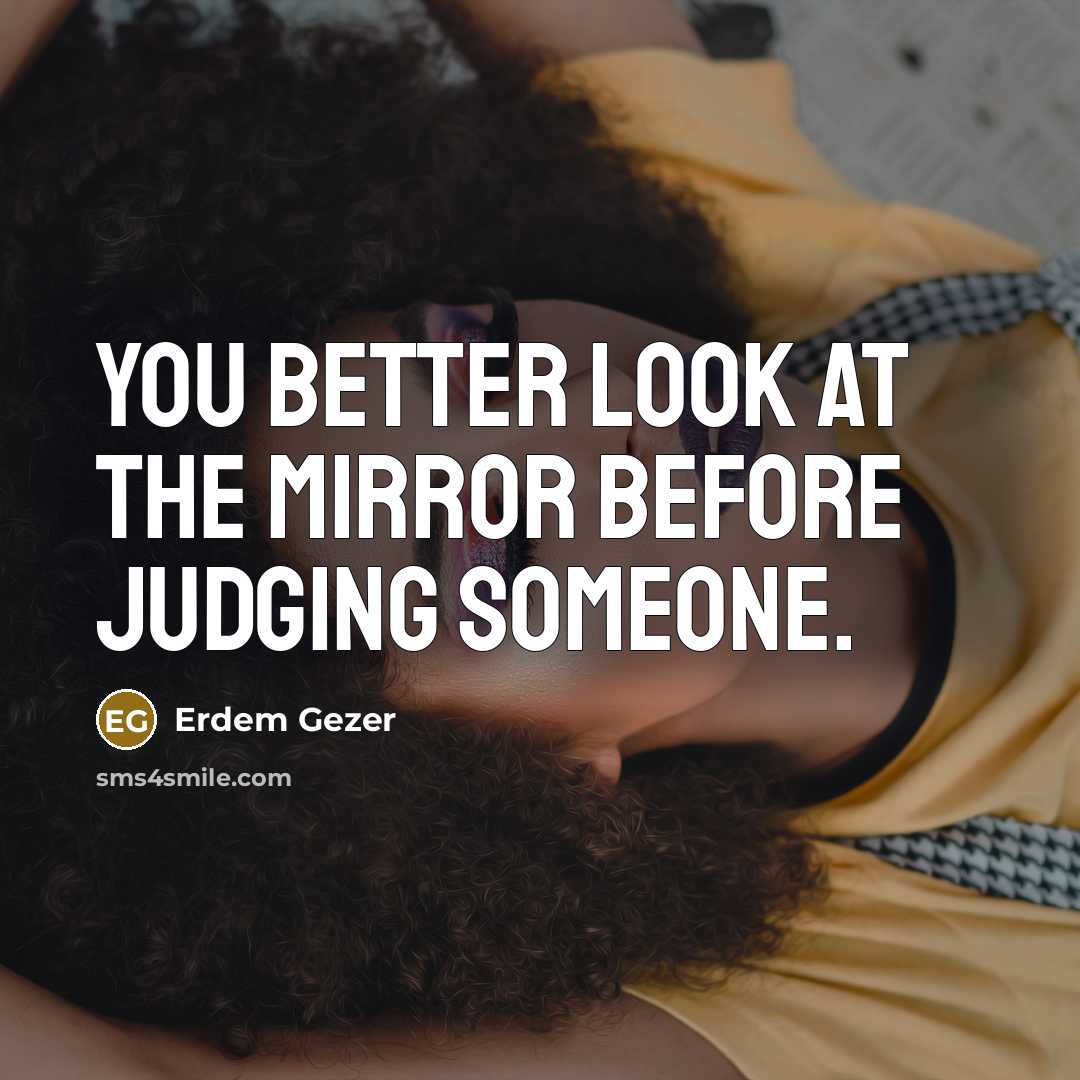 “You better look at the mirror before judging someone.…” quote by Erdem Gezer