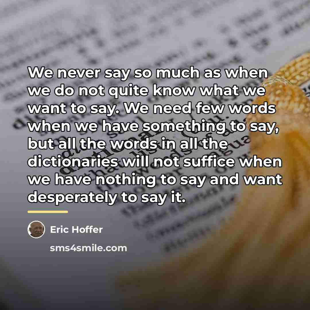 “We never say so much as when we do not…” quote by Eric Hoffer