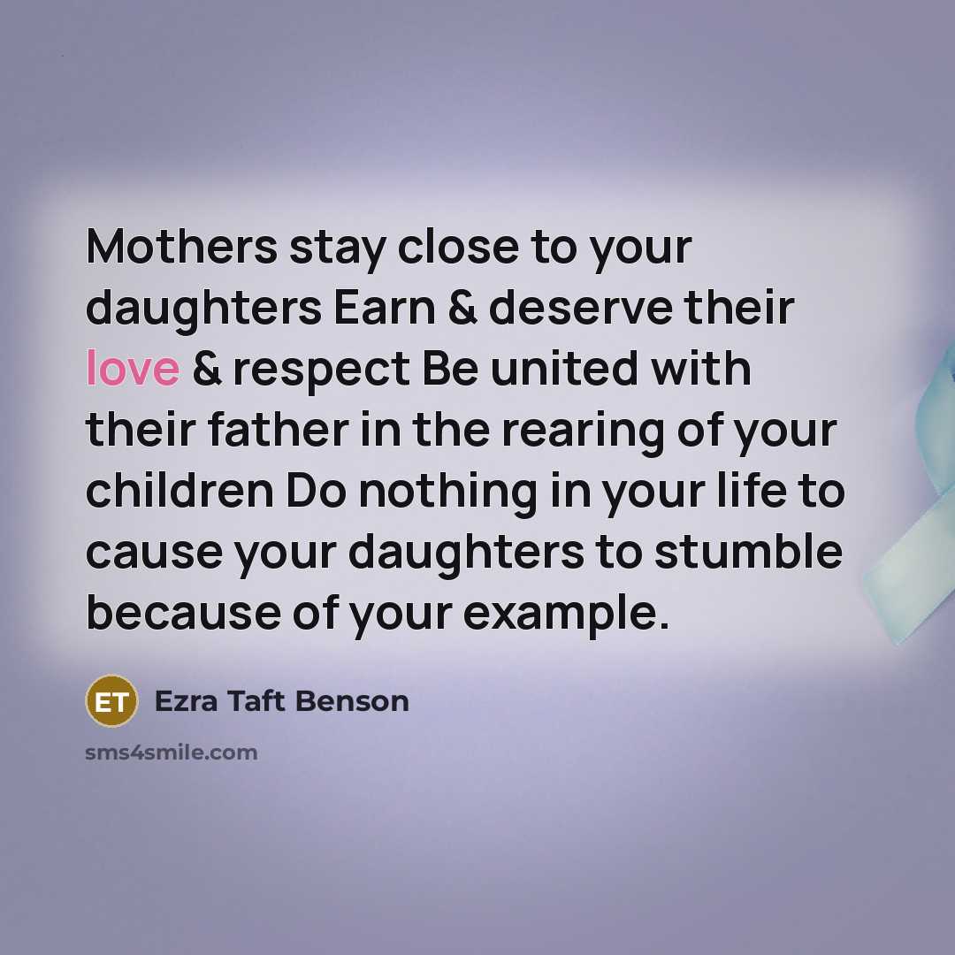 “Mothers stay close to your daughters Earn & deserve their…” quote by Ezra Taft Benson