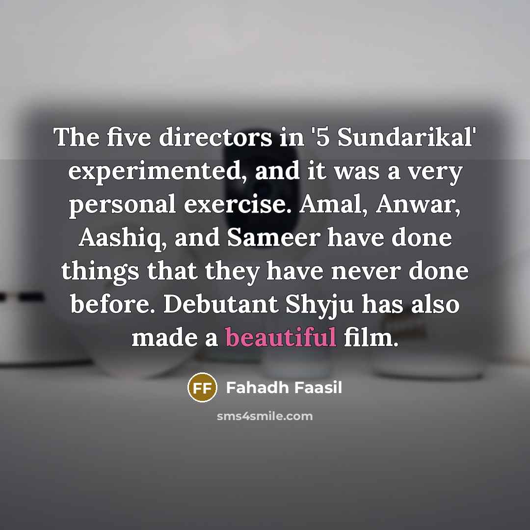 “The five directors in '5 Sundarikal' experimented, and it was…” quote by Fahadh Faasil