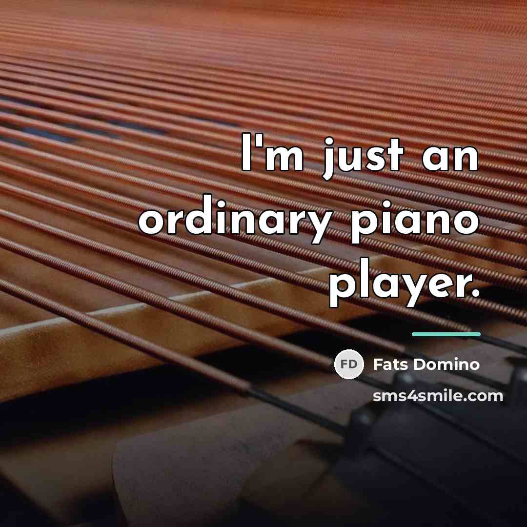 “I'm just an ordinary piano player.…” quote by Fats Domino