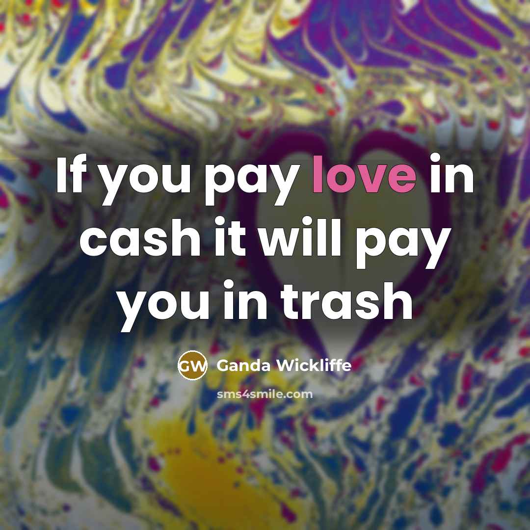 “If you pay love in cash it will pay you…” quote by Ganda Wickliffe