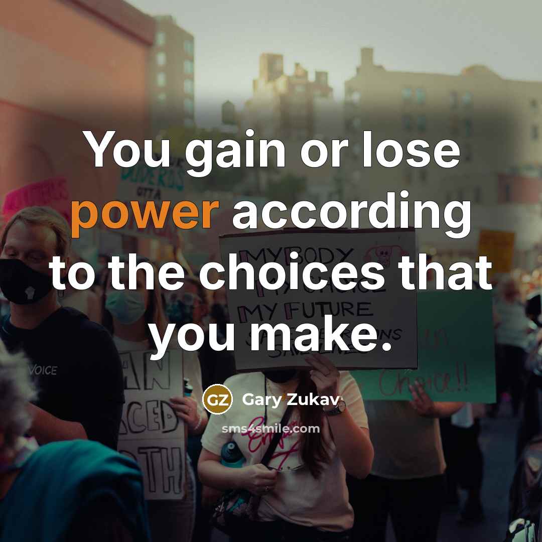“You gain or lose power according to the choices that…” quote by Gary Zukav