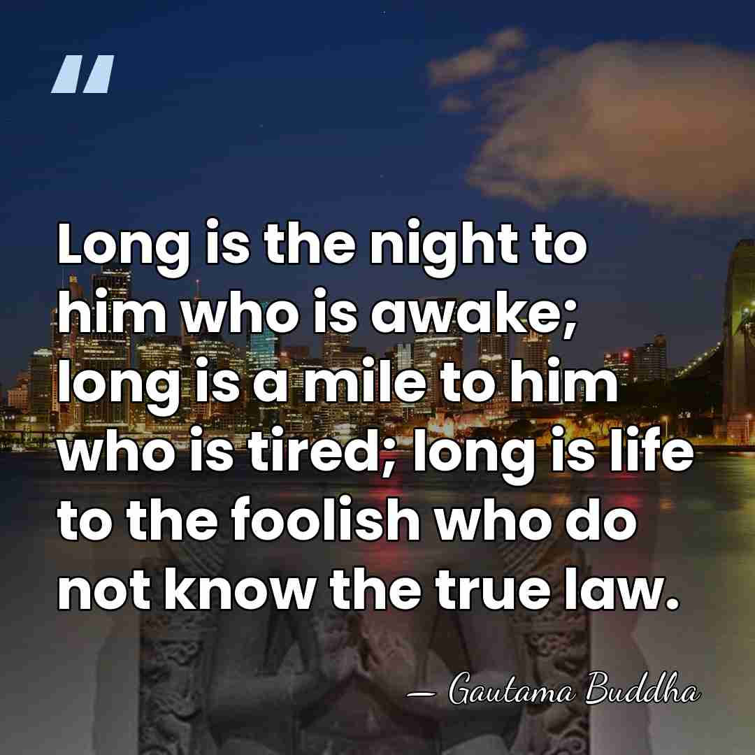 Long is the night to him who is awake; long is a&hellip; - Gautama Buddha