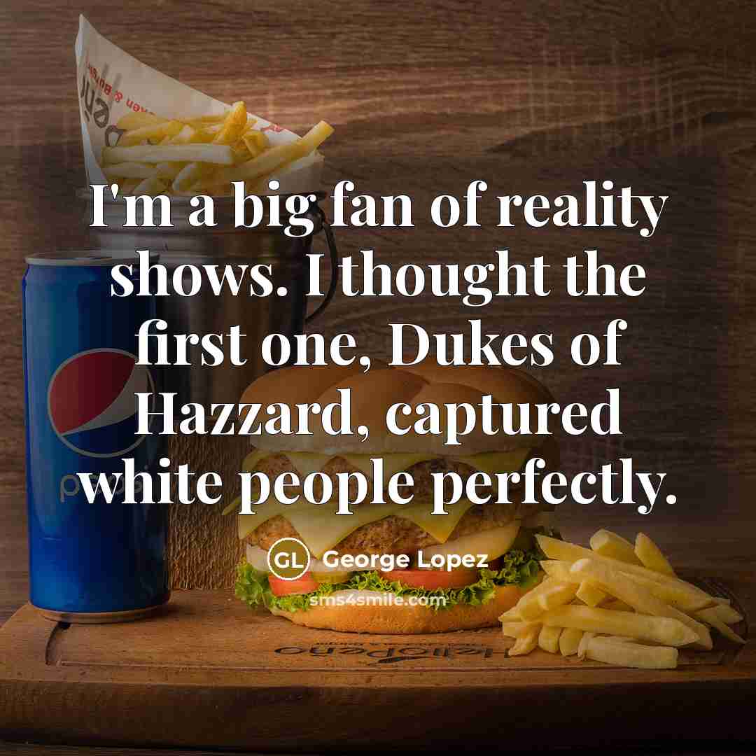 “I'm a big fan of reality shows. I thought the…” quote by George Lopez