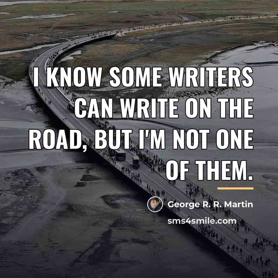 “I know some writers can write on the road, but…” quote by George R. R. Martin