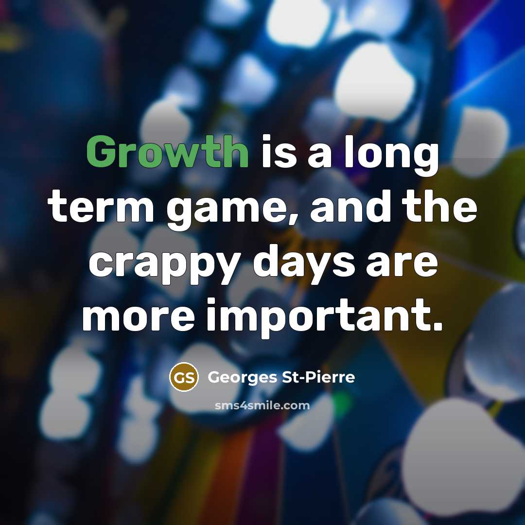 “Growth is a long term game, and the crappy days…” quote by Georges St-Pierre