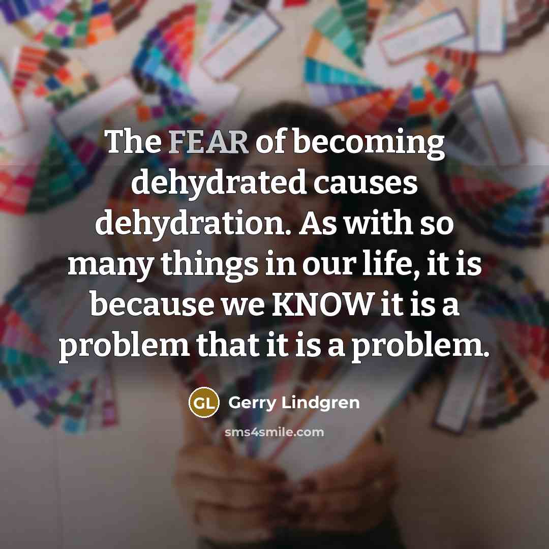 “The FEAR of becoming dehydrated causes dehydration. As with so…” quote by Gerry Lindgren