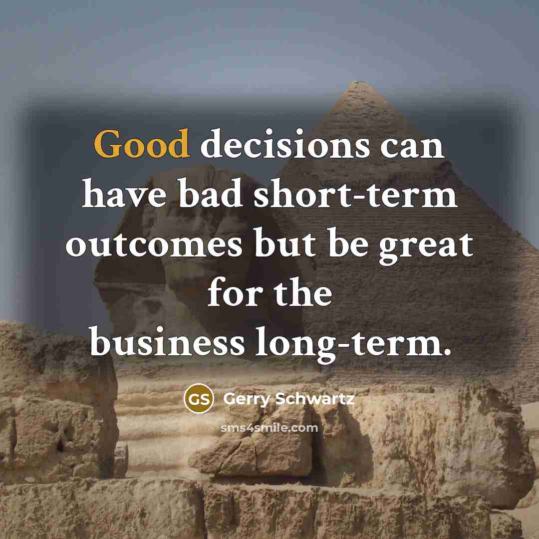 “Good decisions can have bad short-term outcomes but be great…” quote by Gerry Schwartz