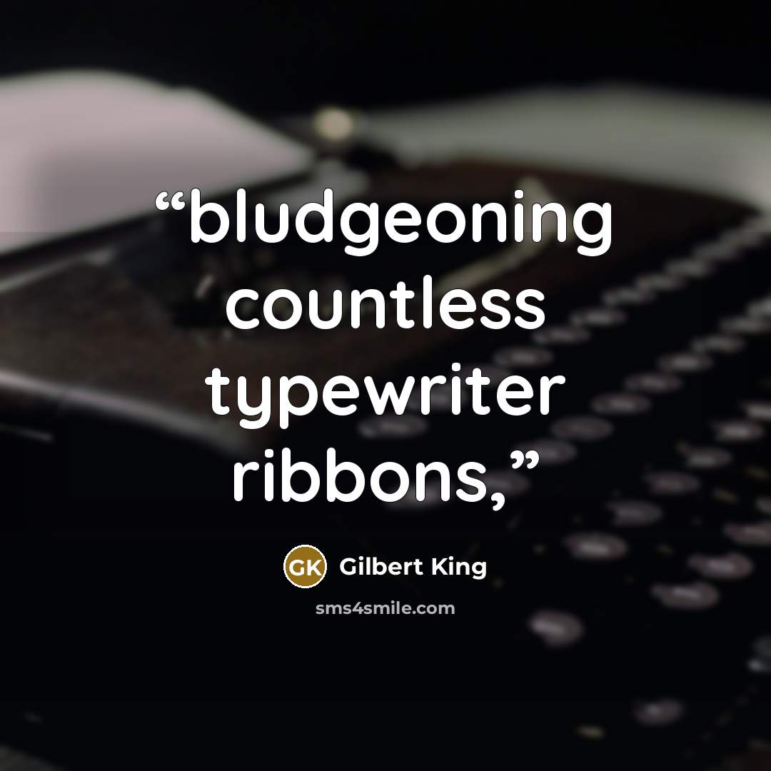 “bludgeoning countless typewriter ribbons,” quote by Gilbert King