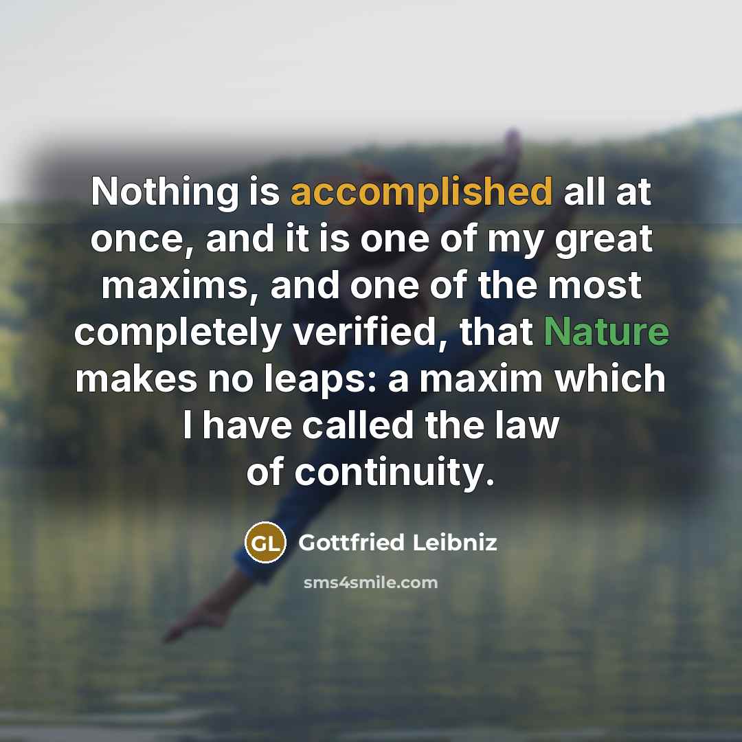 “Nothing is accomplished all at once, and it is one…” quote by Gottfried Leibniz