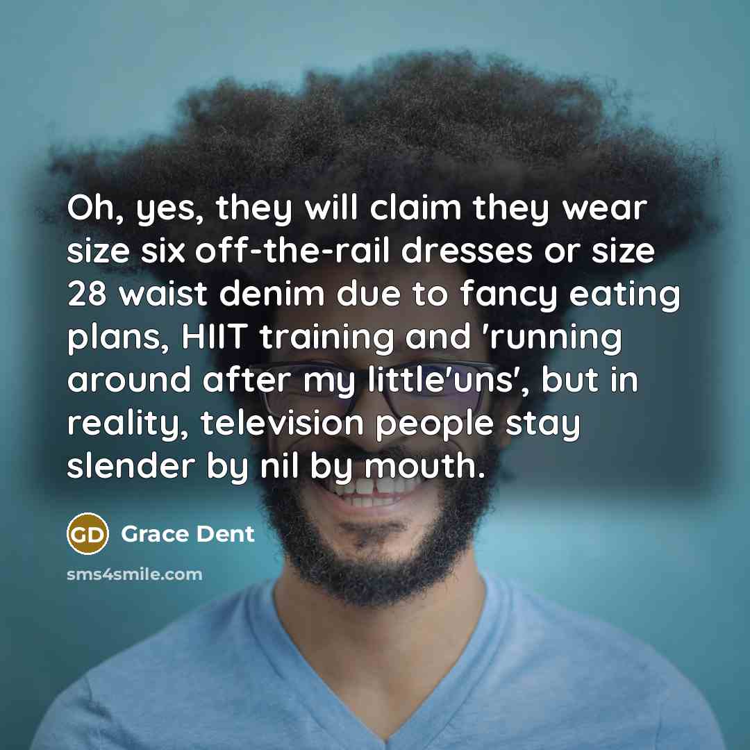 “Oh, yes, they will claim they wear size six off-the-rail…” quote by Grace Dent