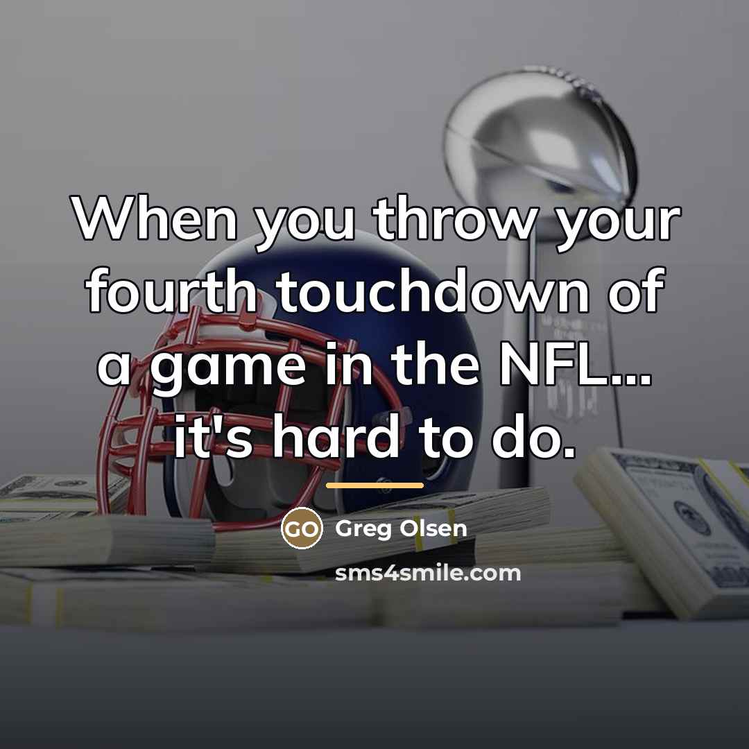 “When you throw your fourth touchdown of a game in…” quote by Greg Olsen