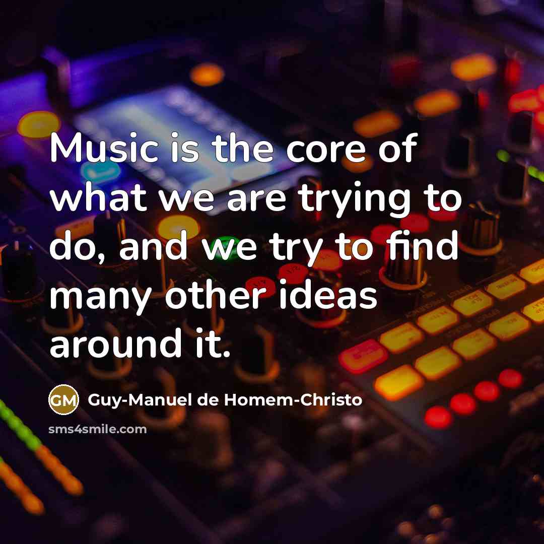“Music is the core of what we are trying to…” quote by Guy-Manuel de Homem-Christo