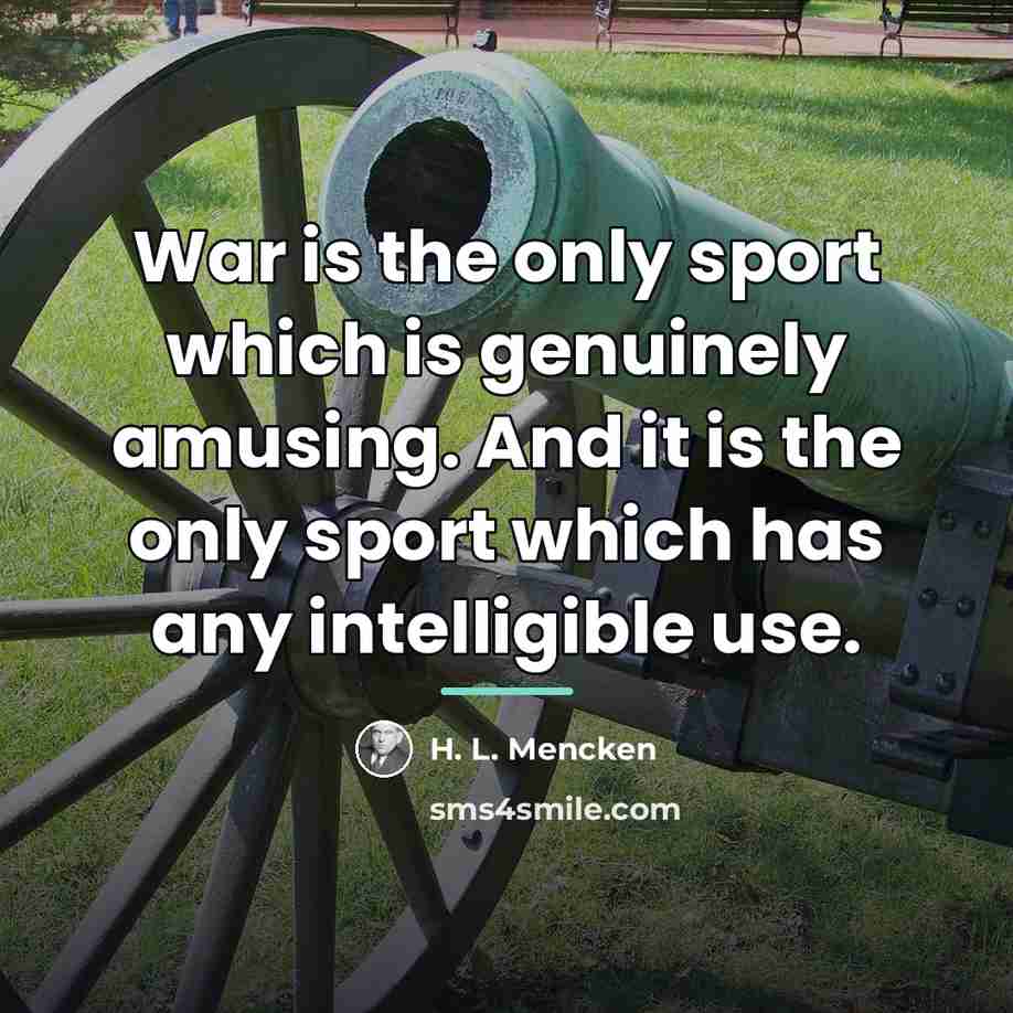 “War is the only sport which is genuinely amusing. And…” quote by H. L. Mencken
