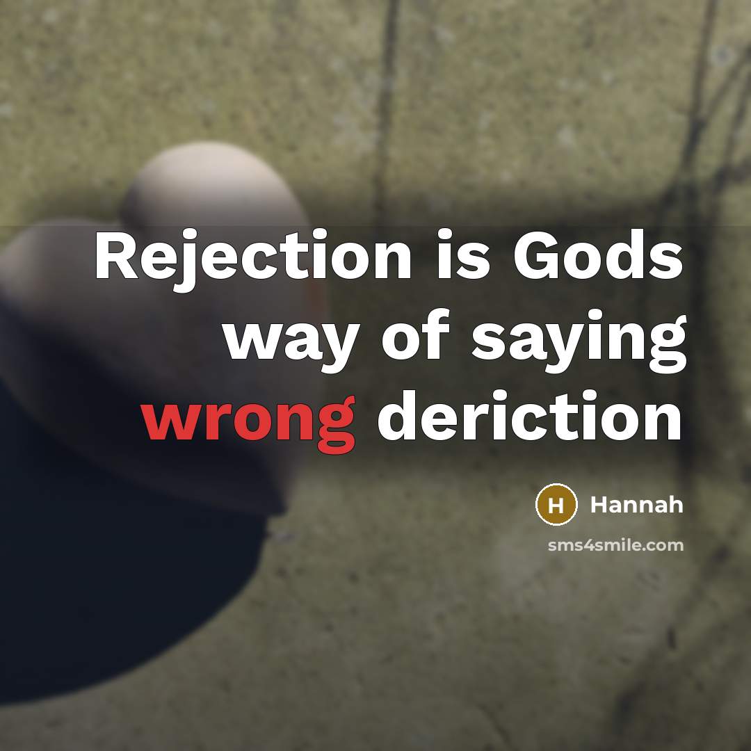 “Rejection is Gods way of saying wrong deriction…” quote by Hannah