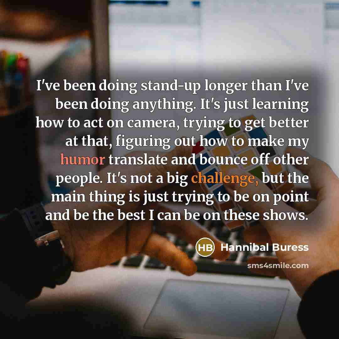 “I've been doing stand-up longer than I've been doing anything.…” quote by Hannibal Buress