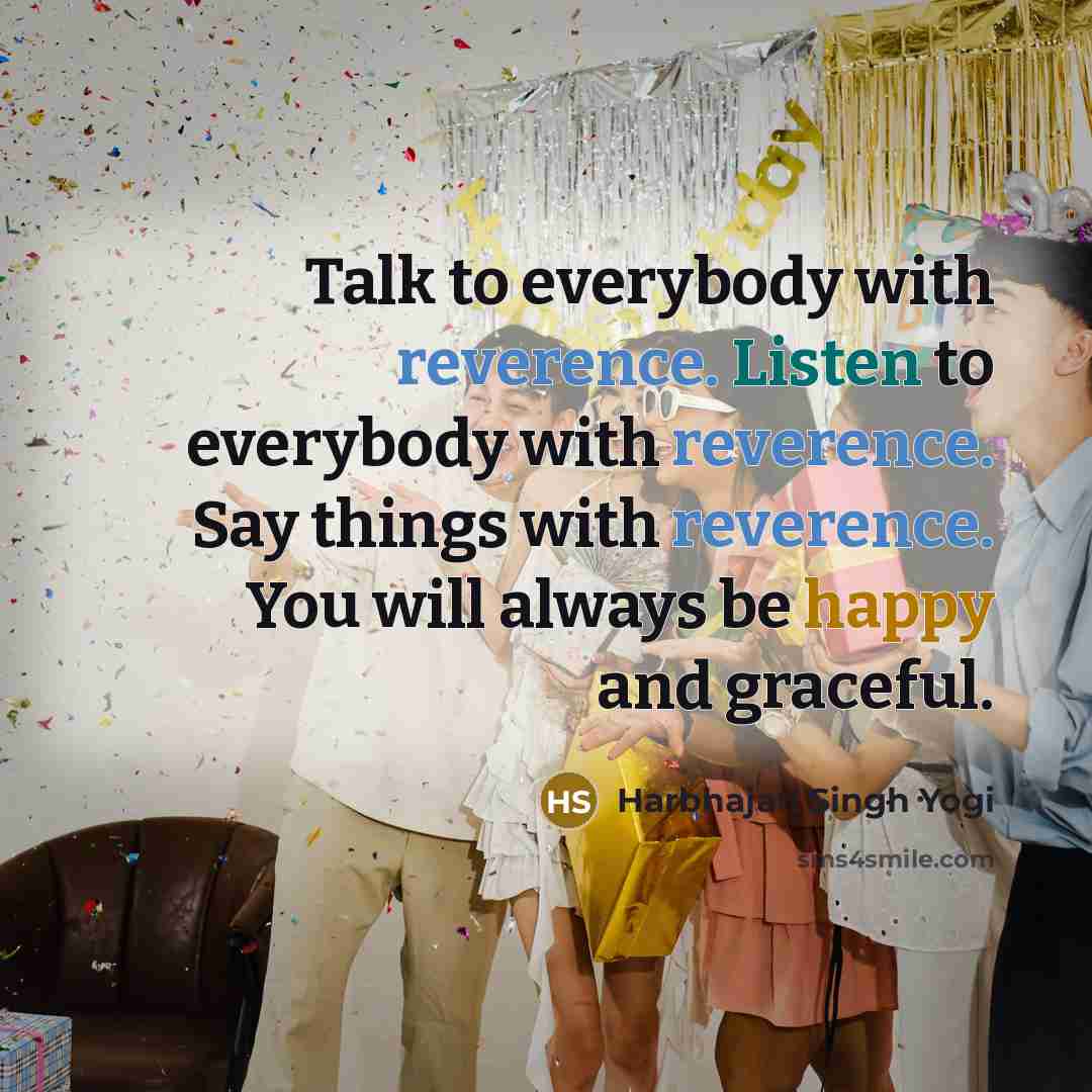 “Talk to everybody with reverence. Listen to everybody with reverence.…” quote by Harbhajan Singh Yogi