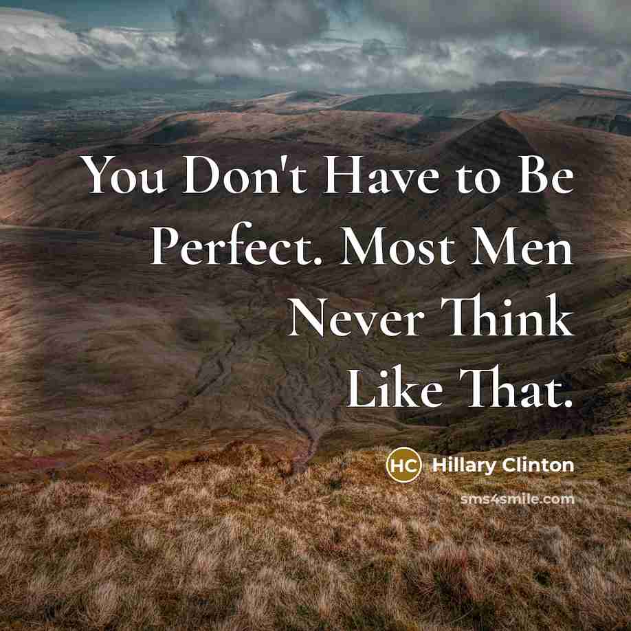 “You Don't Have to Be Perfect. Most Men Never Think…” quote by Hillary Clinton