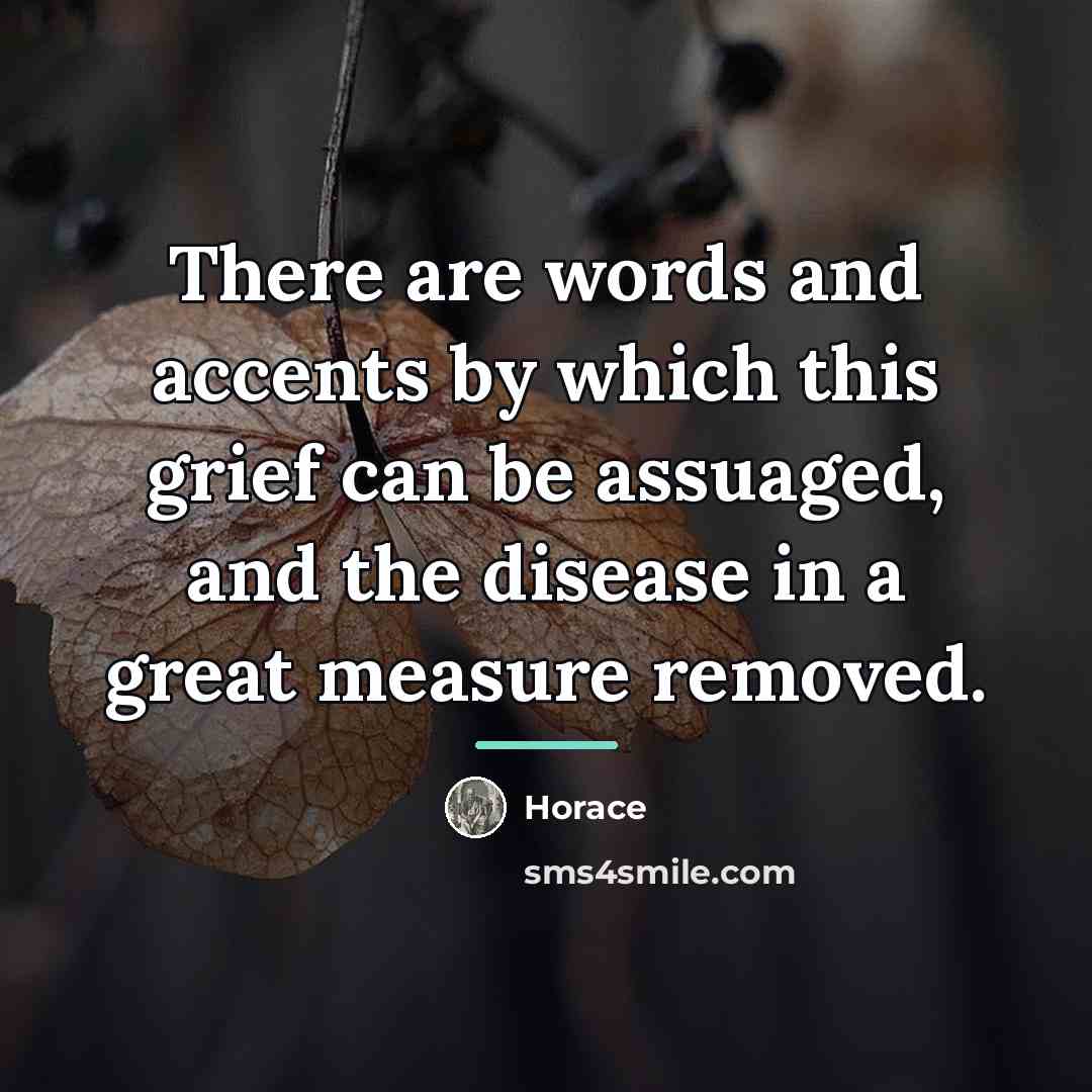 “There are words and accents by which this grief can…” quote by Horace