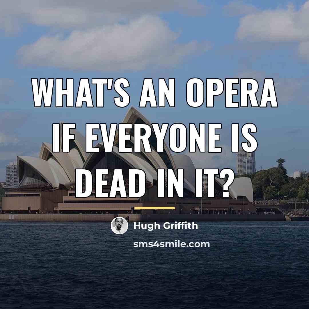 “What's an opera if everyone is dead in it?…” quote by Hugh Griffith