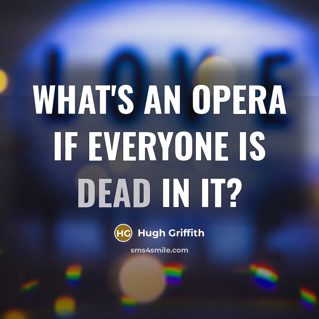 “What's an opera if everyone is dead in it?” quote by Hugh Griffith