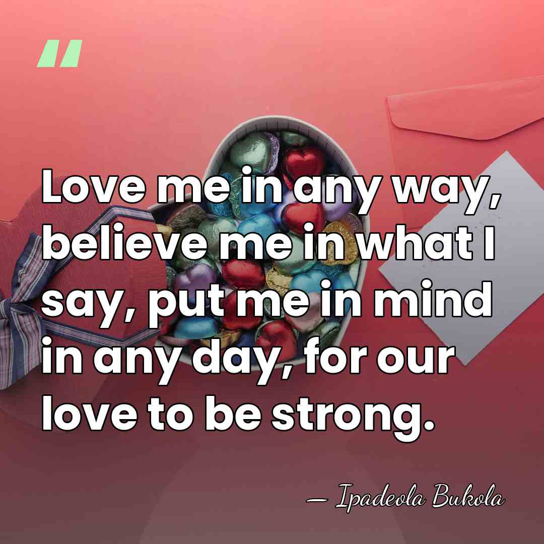 Love me in any way, believe me in what I say, put&hellip; - Ipadeola Bukola