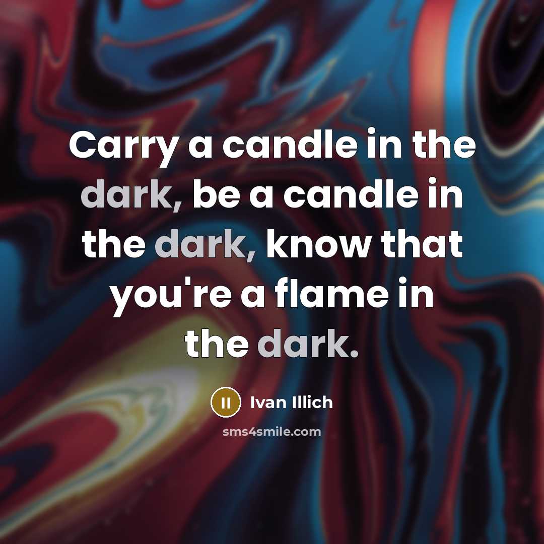 “Carry a candle in the dark, be a candle in…” quote by Ivan Illich