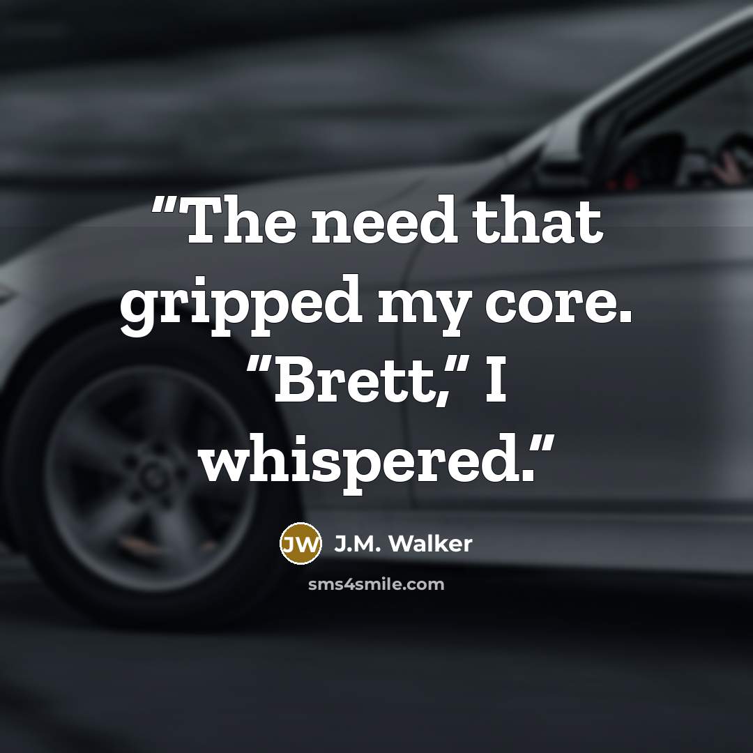 “The need that gripped my core. “Brett,” I whispered.” quote by J.M. Walker