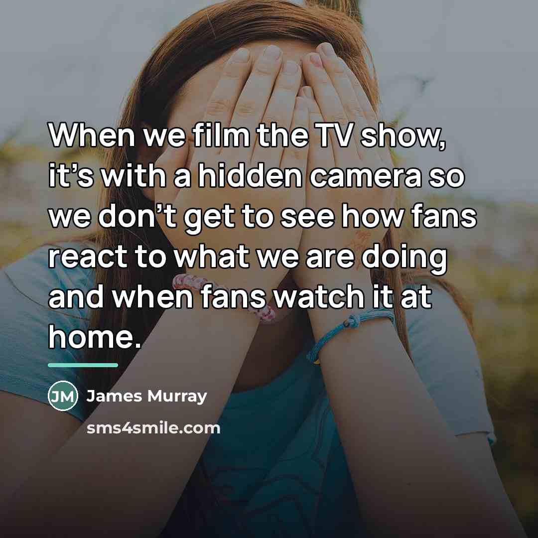 “When we film the TV show, it's with a hidden…” quote by James Murray