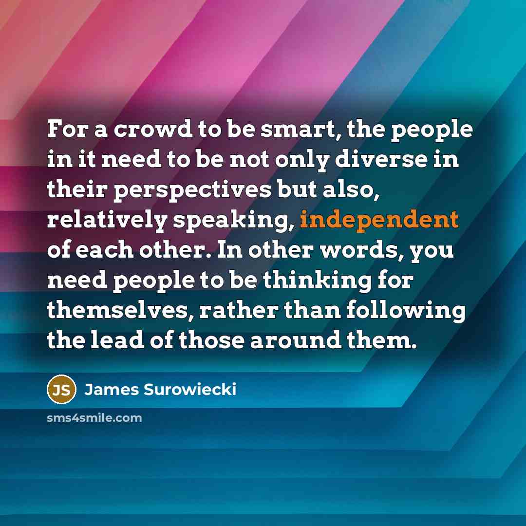 “For a crowd to be smart, the people in it…” quote by James Surowiecki