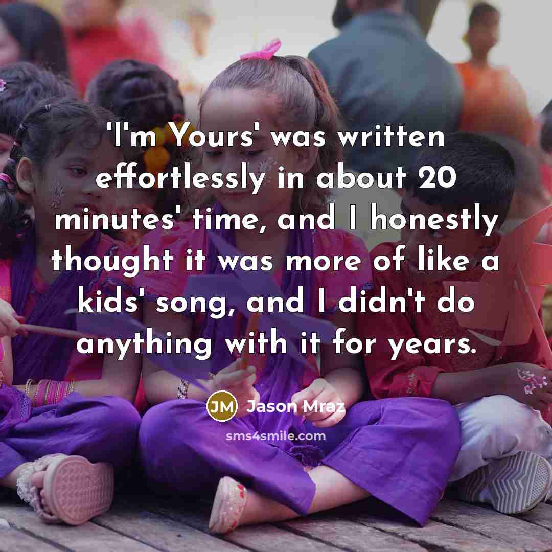 “'I'm Yours' was written effortlessly in about 20 minutes' time,…” quote by Jason Mraz