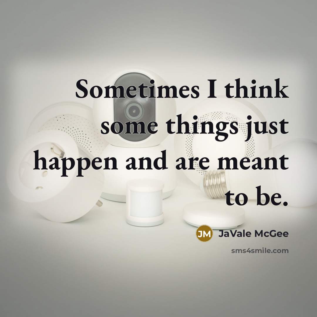 “Sometimes I think some things just happen and are meant to be.” quote by JaVale McGee