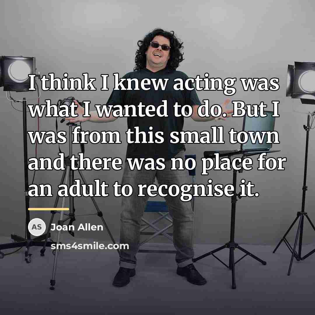 “I think I knew acting was what I wanted to…” quote by Joan Allen