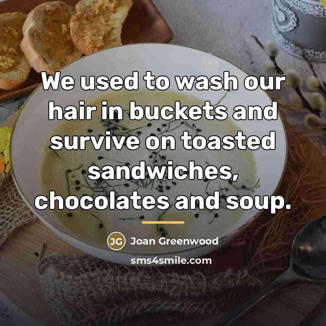 “We used to wash our hair in buckets and survive…” quote by Joan Greenwood