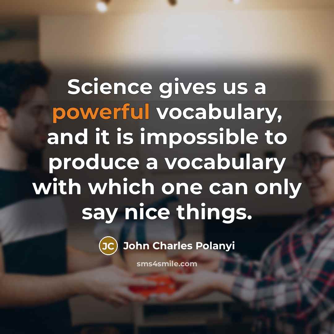 “Science gives us a powerful vocabulary, and it is impossible…” quote by John Charles Polanyi