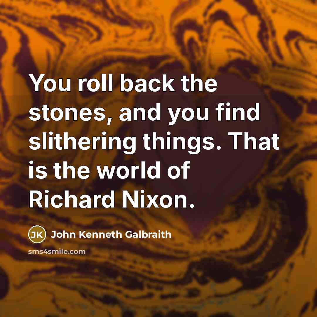 “You roll back the stones, and you find slithering things.…” quote by John Kenneth Galbraith