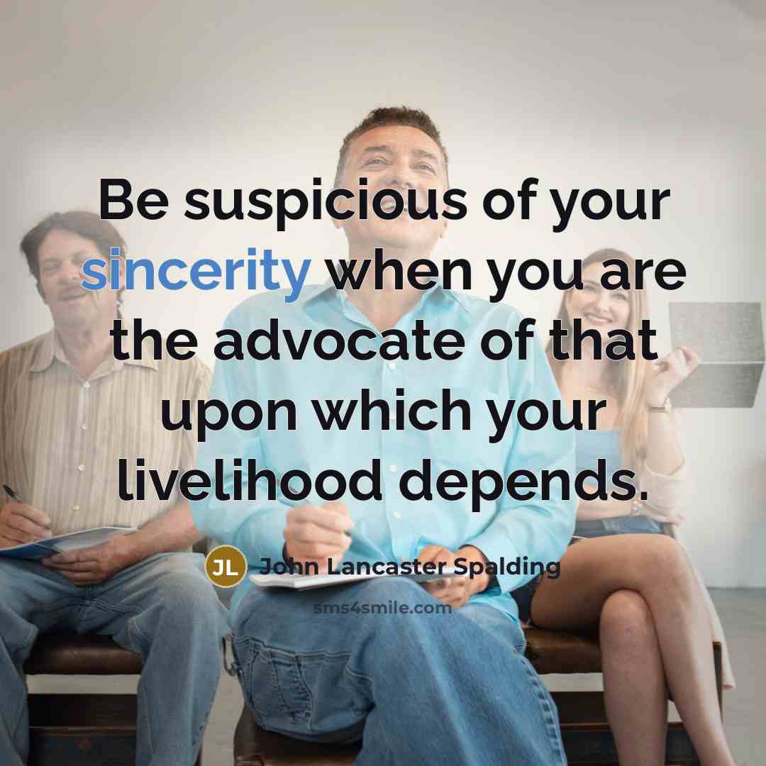 “Be suspicious of your sincerity when you are the advocate…” quote by John Lancaster Spalding