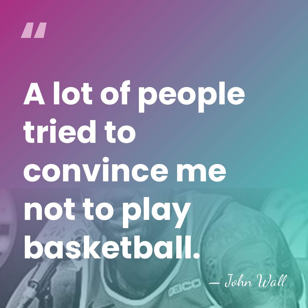 A lot of people tried to convince me not to play basketball. - John Wall