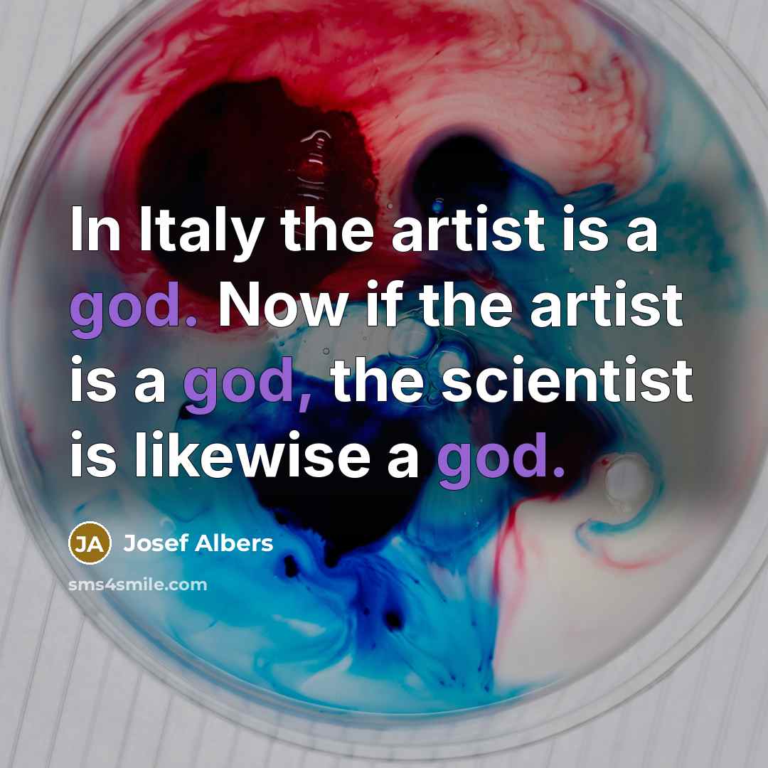“In Italy the artist is a god. Now if the…” quote by Josef Albers