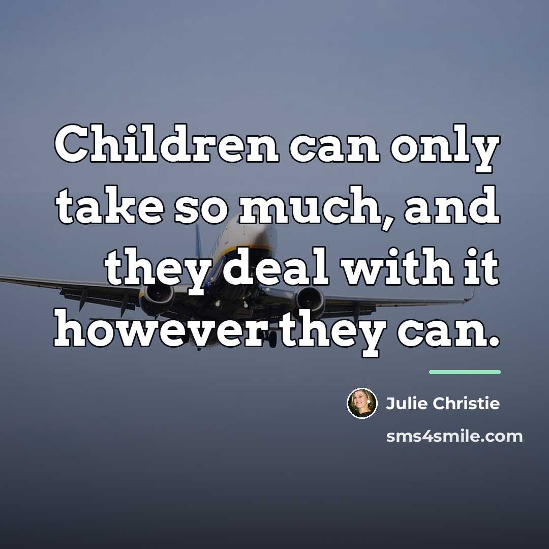“Children can only take so much, and they deal with…” quote by Julie Christie