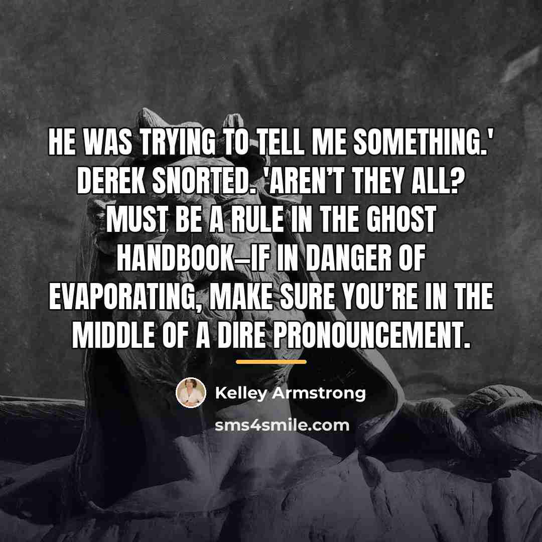“He was trying to tell me something.' Derek snorted. 'Aren’t…” quote by Kelley Armstrong